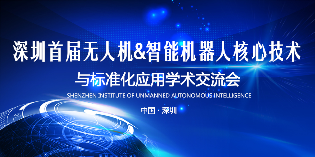 深圳首届无人机&智能机器人关键技术与标准化应用学术交流会
