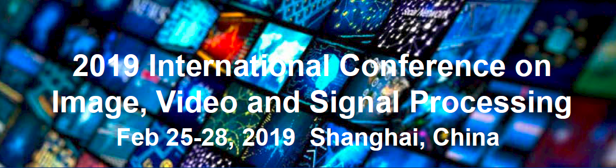 IVSP 2019 2019 图像、视频和信号处理国际会议（上海） International Conference on Image, Video and Signal Processing