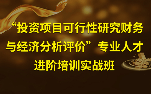 2019投资项目可行性研究财务与经济分析评价专业人才进阶培训实战班（1月北京班）