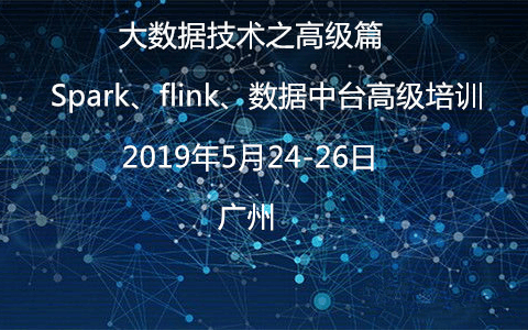 2019大数据技术之高级篇---Spark、flink、数据中台高级培训（5月广州班）