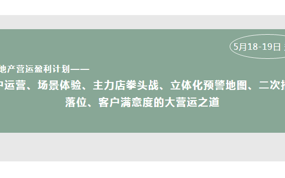 2019商业地产营运盈利计划——用户运营、场景体验、主力店拳头战、立体化预警地图、二次招调落位、客户满意度的大营运之道（郑州）