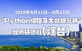 Python编程及大数据分析暑假烟台教师研修班2019（8月烟台班）