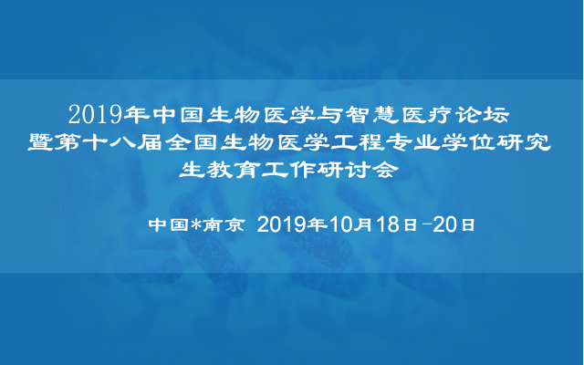 2019&#x5E74;&#x4E2D;&#x56FD;&#x751F;&#x7269;&#x533B;&#x5B66;&#x4E0E;&#x667A;&#x6167;&#x533B;&#x7597;&#x8BBA;&#x575B;&#x66A8;&#x7B2C;&#x5341;&#x516B;&#x5C4A;&#x5168;&#x56FD;&#x751F;&#x7269;&#x533B;&#x5B66;&#x5DE5;&#x7A0B;&#x4E13;&#x4E1A;&#x5B66;&#x4F4D;&#x7814;&#x7A76;&#x751F;&#x6559;&#x80B2;&#x5DE5;&#x4F5C;&#x7814;&#x8BA8;&#x4F1A;&#xFF08;&#x5357;&#x4EAC;&#xFF09;