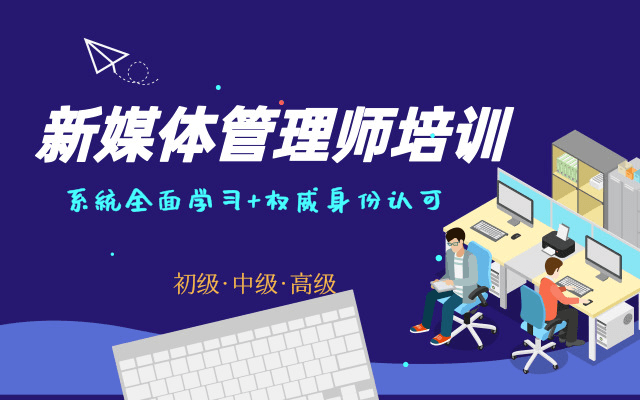 2019全国（初级、中级、高级）新媒体管理师培训考试（12月北京班）