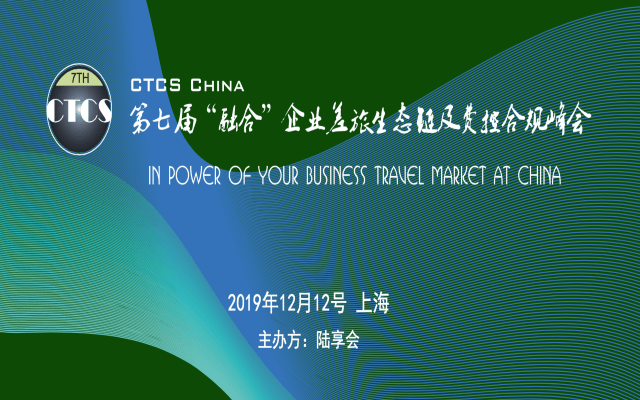 第七届CTCS China 2019 打造企业差旅费控全产业链服务峰会（上海）