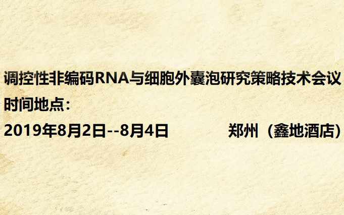 2019&#x975E;&#x7F16;&#x7801;RNA&#x4E0E;&#x7EC6;&#x80DE;&#x5916;&#x56CA;&#x6CE1;&#x7814;&#x7A76;&#x4F1A;&#x8BAE;&#xFF08;8&#x6708;&#x90D1;&#x5DDE;&#x73ED;&#xFF09;