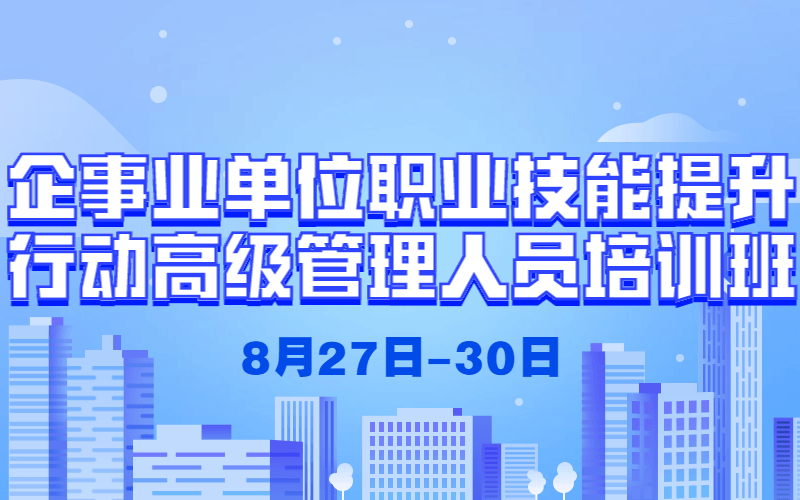 企事业单位职业技能提升行动高级管理人员培训班2019（8月大连班）