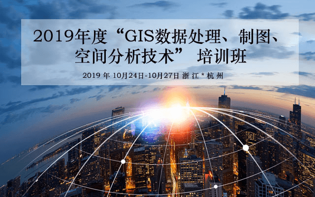 2019年GIS数据处理、制图、空间分析技术培训班（10月杭州班）