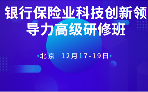 2019银行保险业科技创新领导力高级研修班（12月北京班）