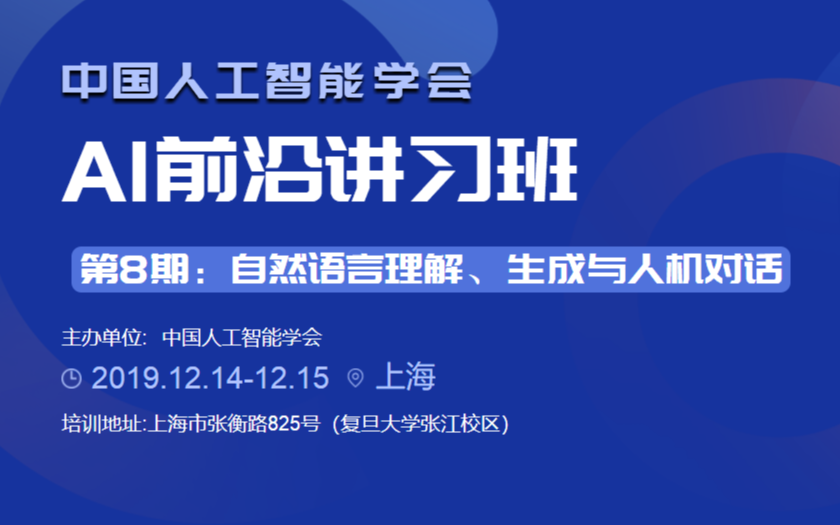 CAAI前沿讲习班第八期 | 自然语言理解、生成与人机对话（上海）