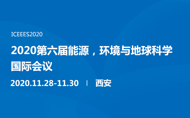 2020第六届能源，环境与地球科学国际会议（西安）