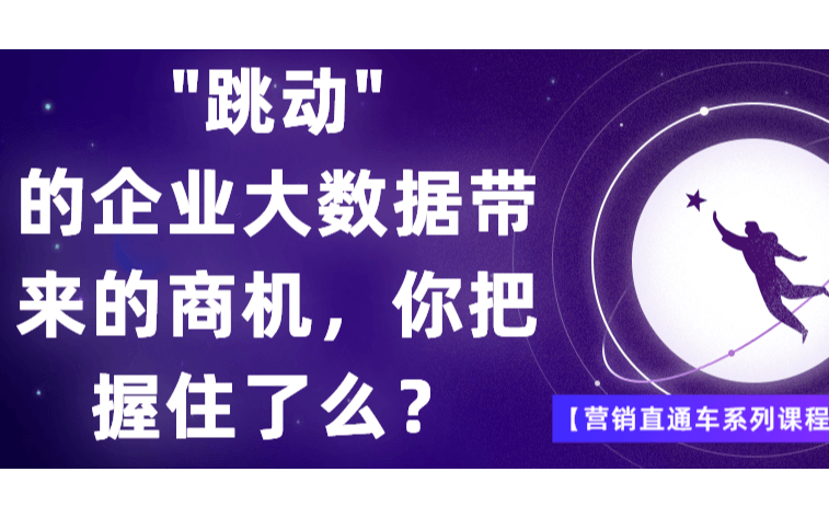 营销直通车系列课程02期--”跳动“的企业大数据带来的商机，你把握住了么？