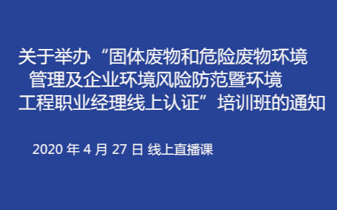 固体废物和危险废物环境管理及企业环境风险防范暨环境工程职业经理线上认证培训班