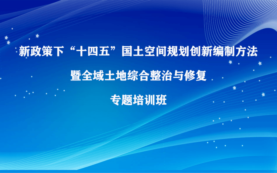 新政策下“十四五”国土空间规划创新编制方法专题培训班（6月成都）