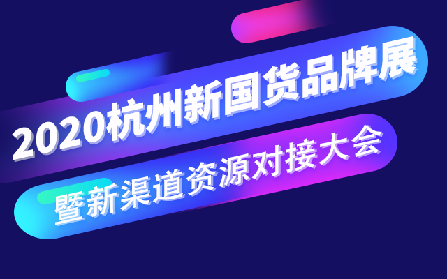 2020杭州新国货品牌展暨新渠道资源对接大会