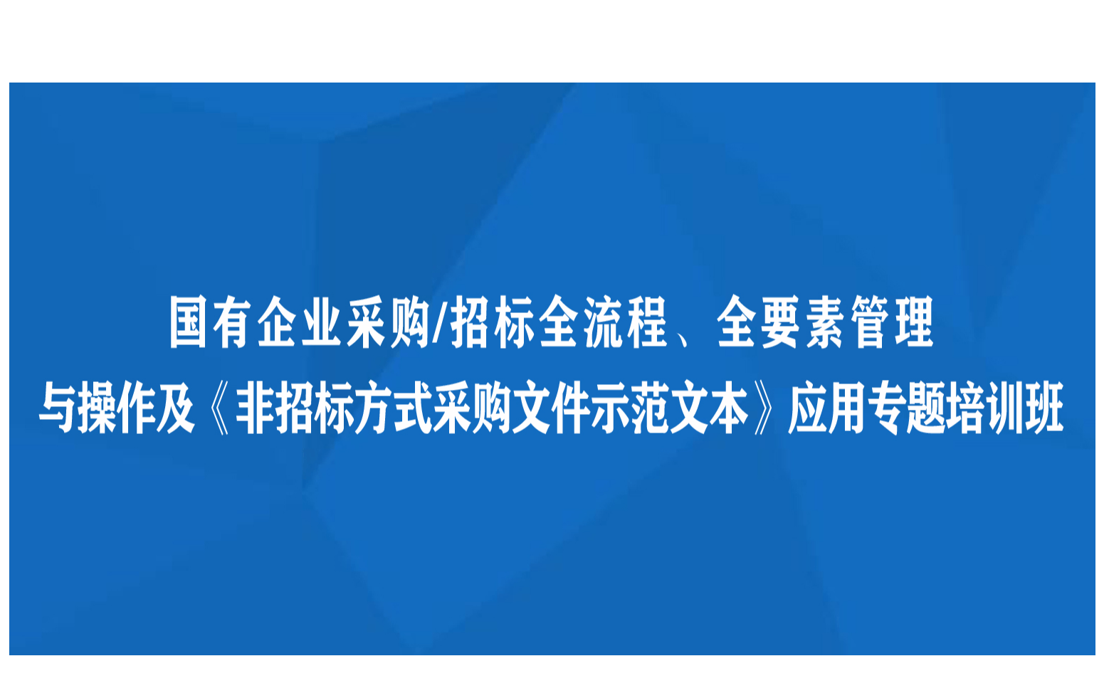 线下课程：国有企业采购/招标全流程、全要素管理与操作及《非招标方式采购文件示范文本》应用专题培训班(8月秦皇岛)