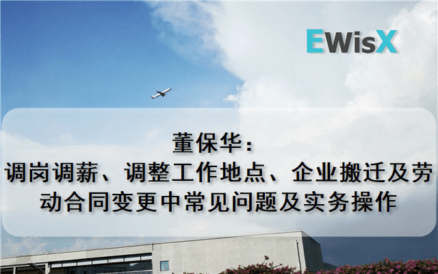 董保华：调岗调薪、调整工作地点、企业搬迁及劳动合同变更中常见问题及实务操作 上海9月24日