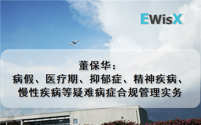 董保华：病假、医疗期、抑郁症、精神疾病、慢性疾病等疑难病症合规管理实务 上海10月29日