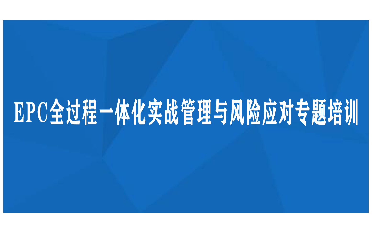 EPC全过程一体化实战管理与风险应对 专题培训重庆12月班