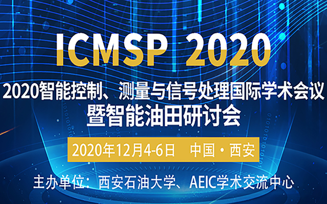 【西安石油大学】2020智能控制、测量与信号处理国际学术会议暨智能油田研讨会（ICMSP 2020）