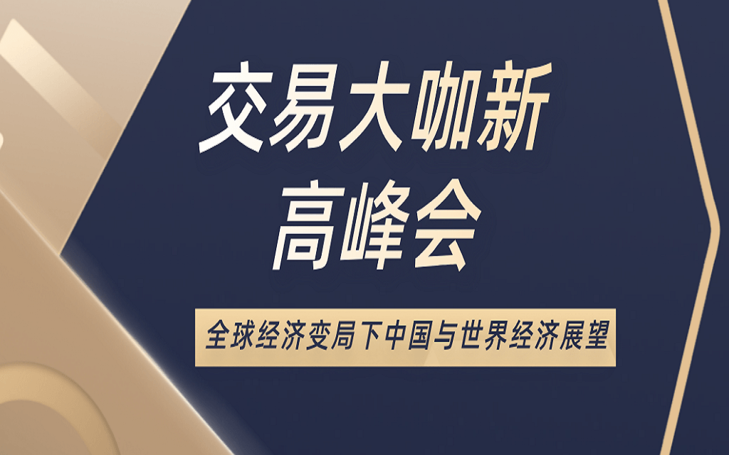 《交易大咖新高峰会》：全球经济变局下中国与世界经济展望