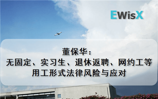 董保华：无固定、实习生、退休返聘、网约工等用工形式法律风险与应对 上海11月27日