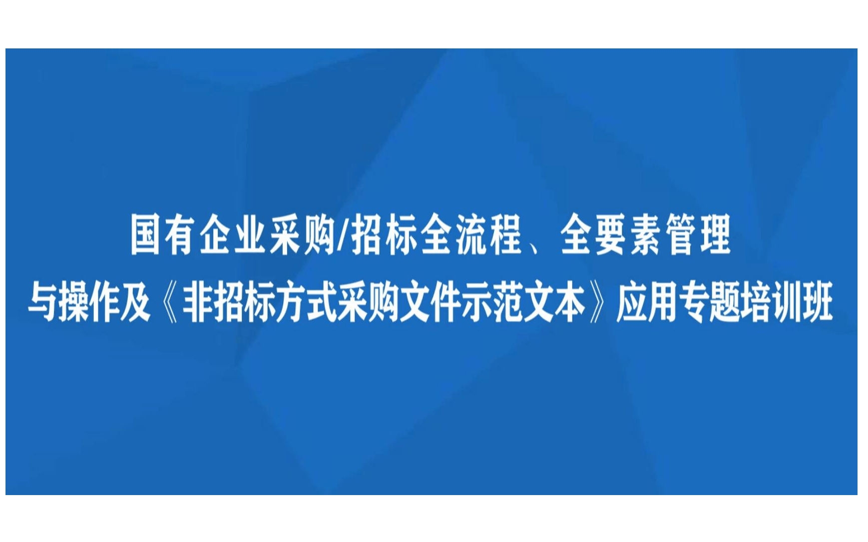 北京培训班课程：国有企业采购/招标全流程、全要素管理与操作及《非招标方式采购文件示范文本》应用专题培训