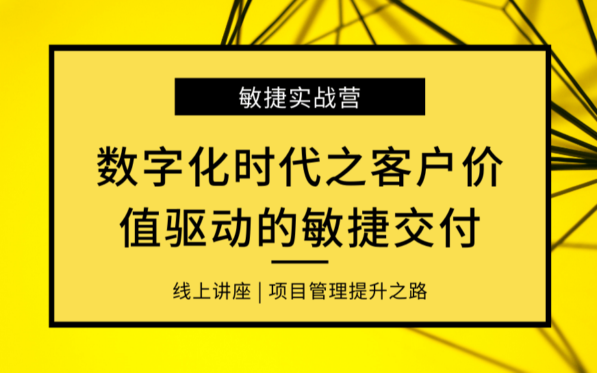 线上讲座 | 敏捷管理实战营：数字化时代之客户价值驱动的敏捷交付