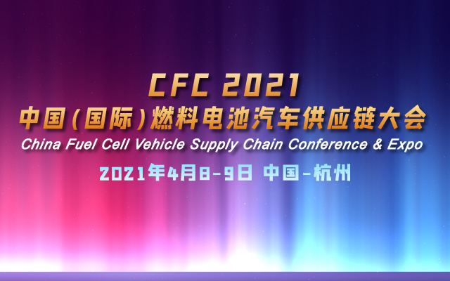 CFC 2021中国（国际）燃料电池汽车供应链大会暨展览会 China Fuel Cell Vehicle Supply Chain Conference & Expo