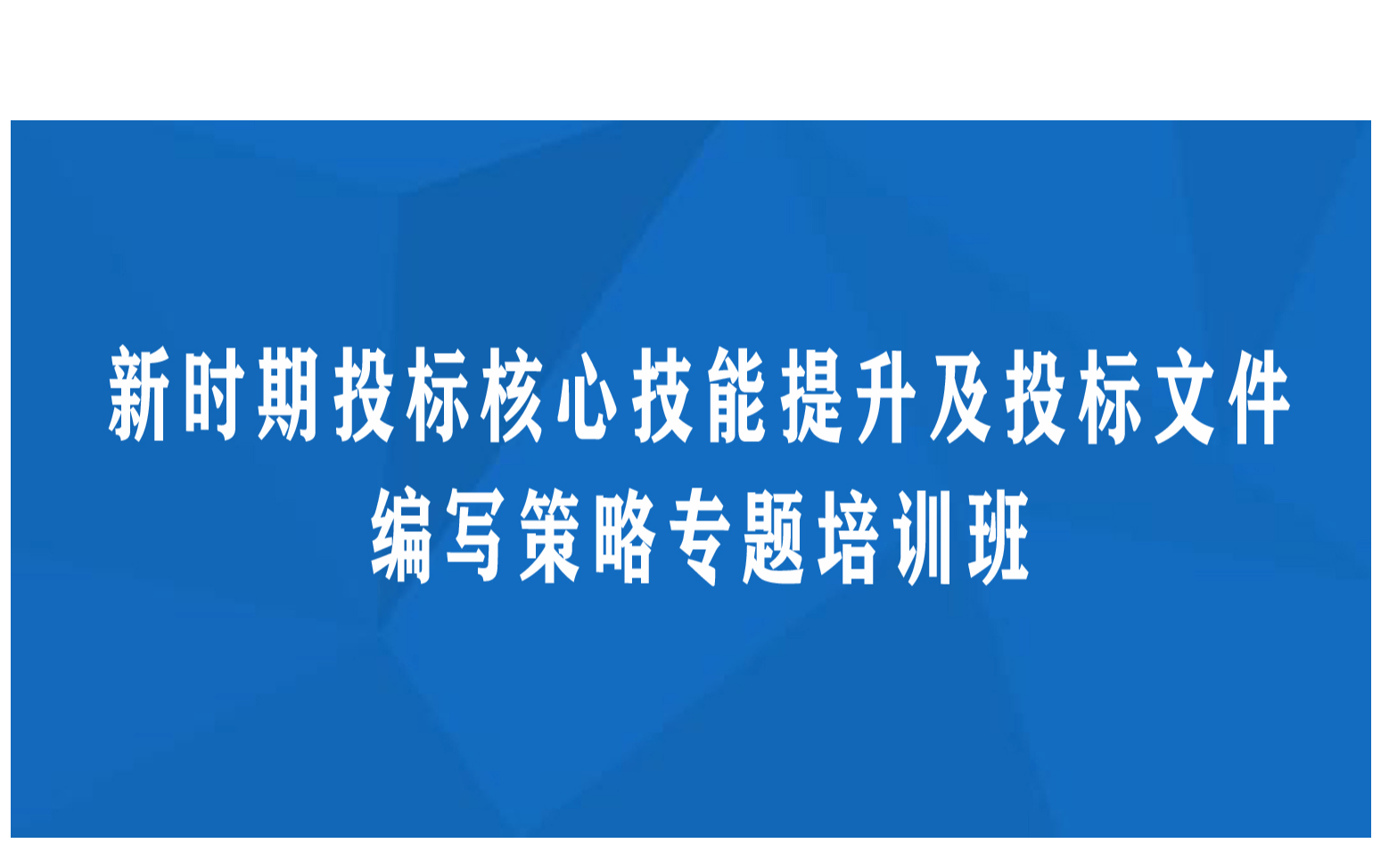 线下课程：新时期投标核心技能提升及投标文件编写策略专题培训班