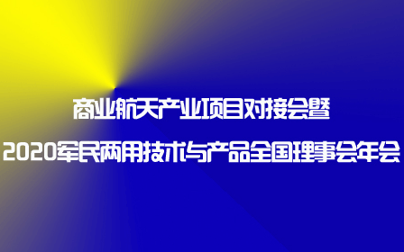 商业航天产业项目对接会暨2020军民两用技术与产品全国理事会年会