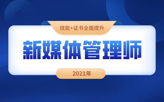 新媒体认证培训：新媒体管理师培训考试证书班（线上学习）