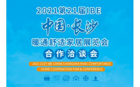2021第21届IBE中国.长沙暖通舒适家居展览会合作洽谈会