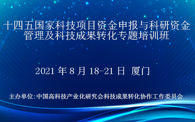 十四五国家科技项目资金申报与科研资金管理及科技成果转化专题培训班(8月厦门)