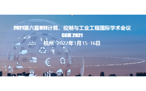 2021第六届IEEE计算、控制与工业工程国际学术会议(CCIE 2021)