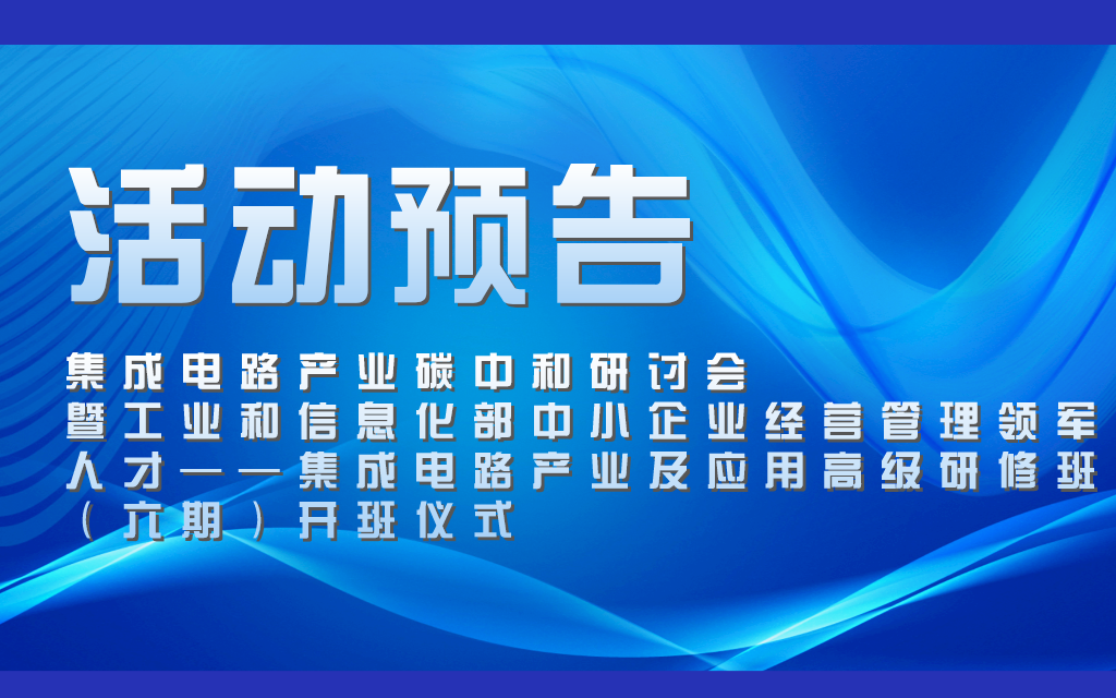 集成电路产业碳中和研讨会暨工业和信息化部中小企业经营管理领军人才——集成电路产业及应用高级研修班（六期）开班仪式