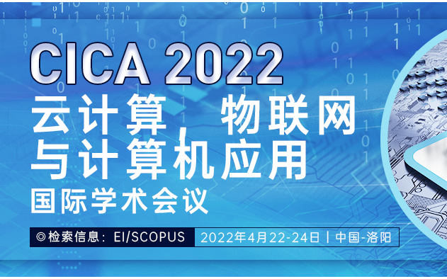 [EI检索]2022云计算，物联网与计算机应用国际学术会议 (CICA2022)