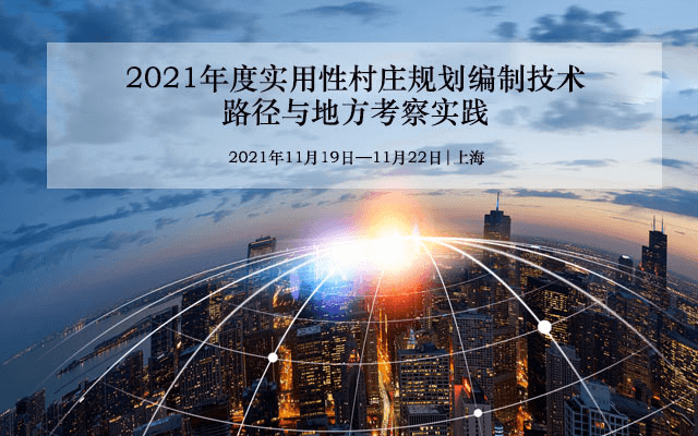 【11月课程】“实用性村庄规划编制技术路径与地方考察实践”专题培训会议 