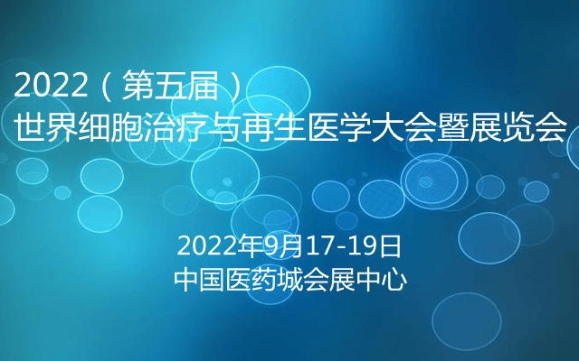 2022(第五届) 世界细胞治疗与再生医学大会暨展览会