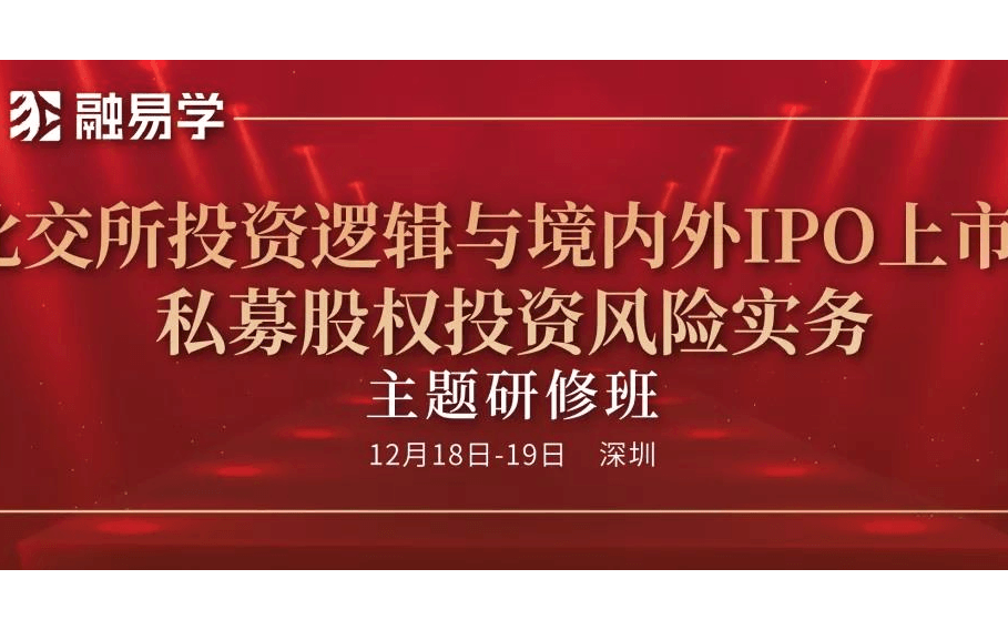 12.18-19深圳 | 北交所投资逻辑与机会&私募股权投资风险实务主题研修班