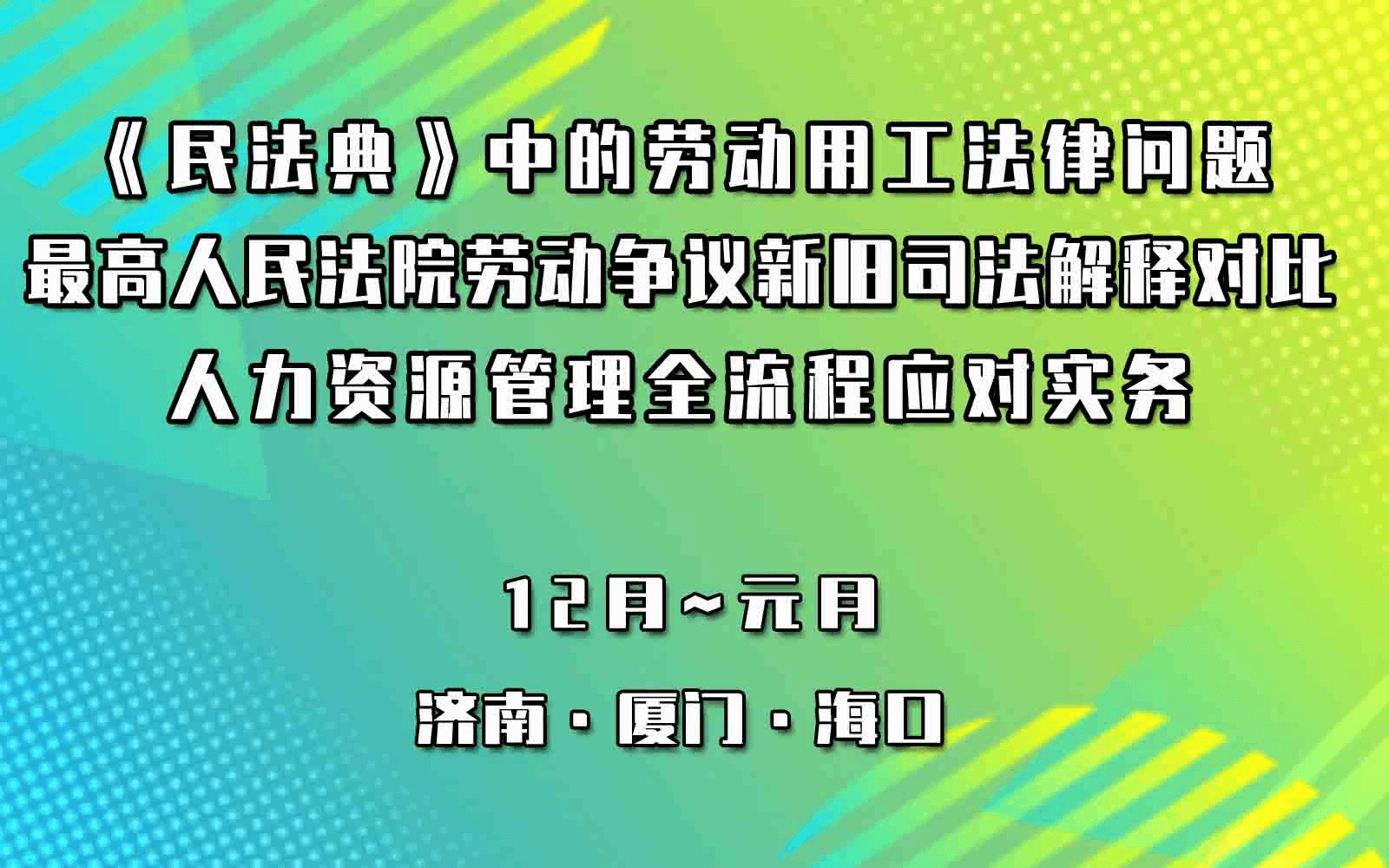 海口《民法典》中的劳动用工法律问题和最高人民法院劳动争议新旧司法解释对比解读及人力资源管理全流程应对实务操作专题