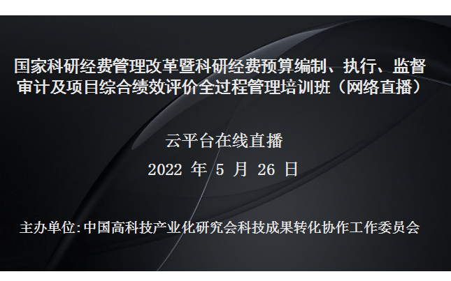 “十四五”国家科研经费管理改革暨科研经费预算编制、执行、监督审计及项目综合绩效评价全过程管理培训班(5月26日网络直播)