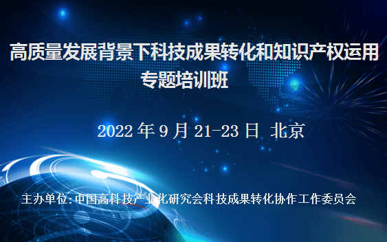 高质量发展背景下科技成果转化和知识产权运用专题培训班(9月北京)