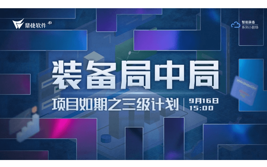 装备企业如何搞定项目计划？9月16日鼎捷装备局中局：项目局-项目如期之三级计划为你揭秘