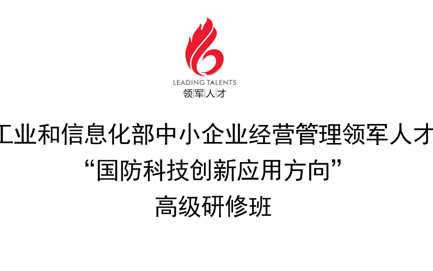 工业和信息化部中小企业经营管理领军人才“国防科技创新应用方向”高级研修班