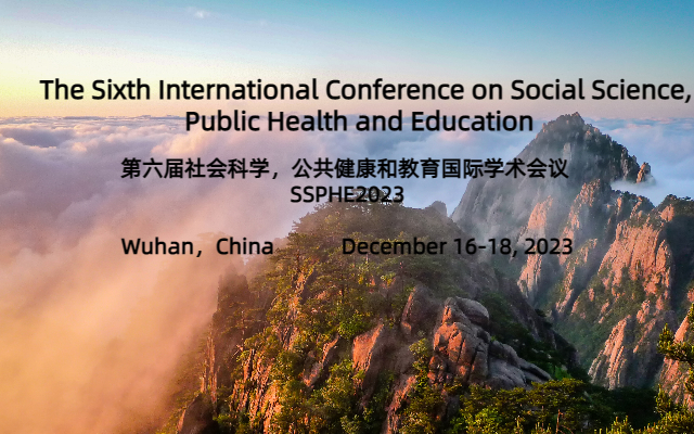 第六届社会科学，公共健康和教育国际学术会议（SSPHE2023）