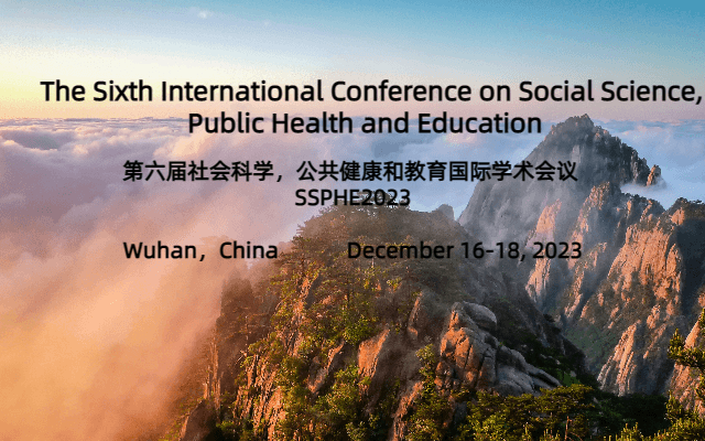 第六届社会科学，公共健康和教育国际学术会议（SSPHE2023）