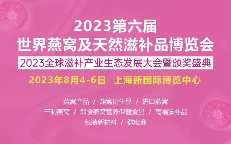 2023第六届世界燕窝及天然滋补品博览会