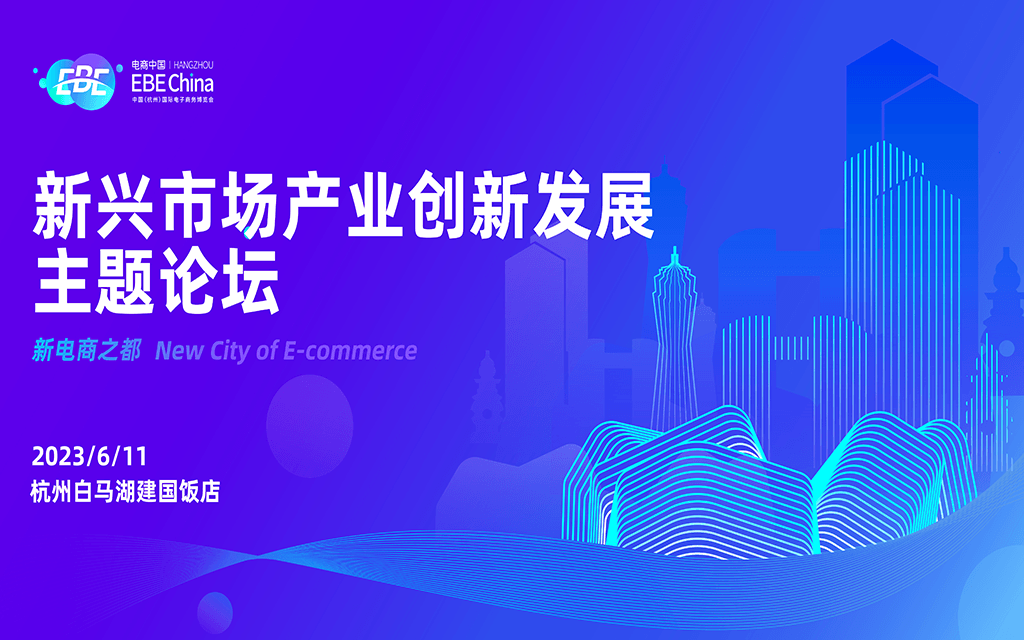新兴市场产业创新发展论坛-第十届中国（杭州）国际电子商务博览会 | EBE CHINA电商中国