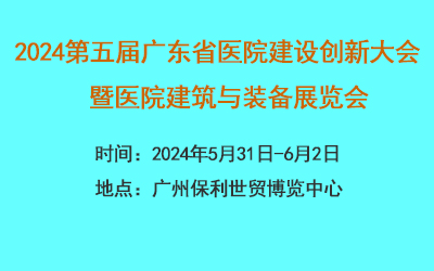 2024第五届广东省医院建设创新大会暨医院建筑与装备展览会